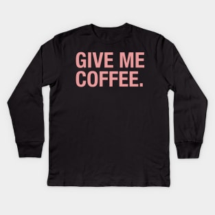 Give Me Coffee. Kids Long Sleeve T-Shirt